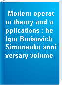Modern operator theory and applications : he Igor Borisovich Simonenko anniversary volume