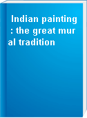 Indian painting : the great mural tradition
