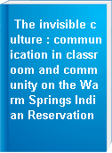 The invisible culture : communication in classroom and community on the Warm Springs Indian Reservation
