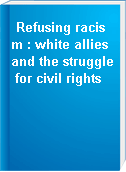 Refusing racism : white allies and the struggle for civil rights