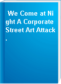 We Come at Night A Corporate Street Art Attack.