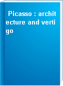 Picasso : architecture and vertigo