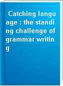 Catching language : the standing challenge of grammar writing