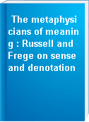 The metaphysicians of meaning : Russell and Frege on sense and denotation
