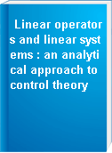 Linear operators and linear systems : an analytical approach to control theory