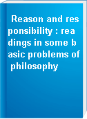 Reason and responsibility : readings in some basic problems of philosophy