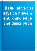 Being alive : essays on movement, knowledge and description