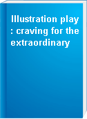 Illustration play : craving for the extraordinary