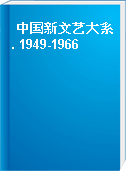中国新文艺大系. 1949-1966