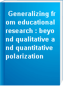 Generalizing from educational research : beyond qualitative and quantitative polarization