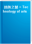 技術之藝 = Technology of arts
