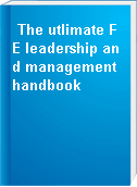 The utlimate FE leadership and management handbook