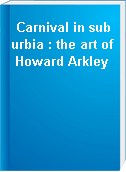 Carnival in suburbia : the art of Howard Arkley