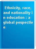 Ethnicity, race, and nationality in education : a global pespective