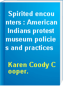 Spirited encounters : American Indians protest museum policies and practices