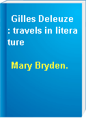 Gilles Deleuze : travels in literature