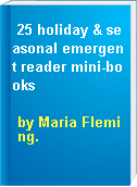 25 holiday & seasonal emergent reader mini-books