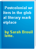 Postcolonial writers in the global literary marketplace