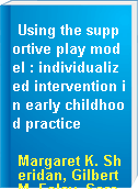 Using the supportive play model : individualized intervention in early childhood practice