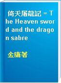 倚天屠龍記 = The Heaven sword and the dragon sabre