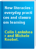 New literacies : everyday practices and classroom learning