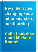New literacies : changing knowledge and classroom learning