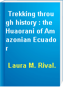 Trekking through history : the Huaorani of Amazonian Ecuador