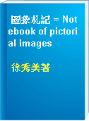 圖象札記 = Notebook of pictorial images