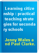 Learning citizenship : practical teaching strategies for secondary schools