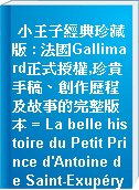 小王子經典珍藏版 : 法國Gallimard正式授權,珍貴手稿、創作歷程及故事的完整版本 = La belle histoire du Petit Prince d