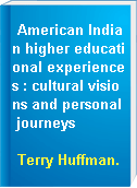 American Indian higher educational experiences : cultural visions and personal journeys