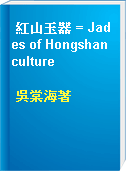 紅山玉器 = Jades of Hongshan culture