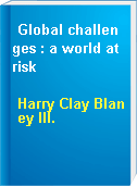 Global challenges : a world at risk