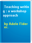 Teaching writing : a workshop approach