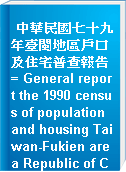中華民國七十九年臺閩地區戶口及住宅普查報告 = General report the 1990 census of population and housing Taiwan-Fukien area Republic of China