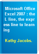 Microsoft Office Excel 2007 : the L line, the express line to learning