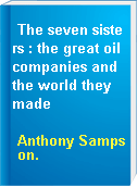 The seven sisters : the great oil companies and the world they made