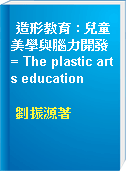 造形教育 : 兒童美學與腦力開發 = The plastic arts education