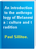 An introduction to the anthropology of Melanesia : culture and tradition