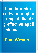 Bioinformatics software engineering : delivering effective applications