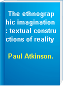 The ethnographic imagination : textual constructions of reality