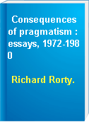 Consequences of pragmatism : essays, 1972-1980