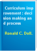 Curriculum improvement : decision making and process