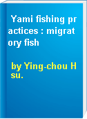 Yami fishing practices : migratory fish