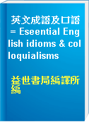 英文成語及口語 = Eseential English idioms & colloquialisms