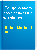 Tongans overseas : between two shores