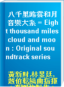 八千里路雲和月 音樂大系 = Eight thousand miles cloud and moon : Original soundtrack series