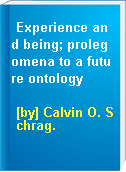 Experience and being; prolegomena to a future ontology