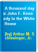 A thousand days: John F. Kennedy in the White House