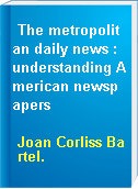 The metropolitan daily news : understanding American newspapers